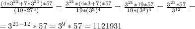 \frac{(4*3^{22}+7*3^{21})*57}{(19*27^{4})} =\frac{3^{21}*(4*3+7)*57}{19*(3^{3})^{4}} =\frac{3^{21}*19*57}{19*(3^{3})^{4}}=\frac{3^{21}*57}{3^{12}}=\\\\=3^{21-12}*57=3^{9} *57=1121931\\