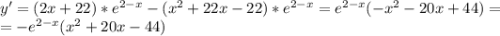 y'=(2x+22)*e^{2-x}-(x^2+22x-22)*e^{2-x}=e^{2-x}(-x^2-20x+44)=\\=-e^{2-x}(x^2+20x-44)