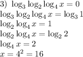 3) \ \log_{3} \log_{2} \log_{4} x = 0\\\log_{3} \log_{2} \log_{4} x = \log_{3}1\\\log_{2} \log_{4} x = 1\\\log_{2} \log_{4} x = \log_{2}2\\\log_{4} x = 2\\x = 4^{2} = 16