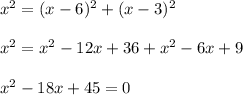 x^2=(x-6)^2+(x-3)^2\\ \\ x^2=x^2-12x+36+x^2-6x+9\\ \\ x^2-18x+45=0