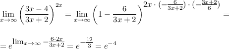 \displaystyle \lim_{x \to \infty}\left(\frac{3x-4}{3x+2}\right)^{2x}=\lim_{x \to \infty}\left(1-\frac{6}{3x+2}\right)^\big{2x\cdot(-\frac{6}{3x+2})\cdot(-\frac{3x+2}{6})}=\\ \\ \\ =e^\big{\lim_{x \to \infty}-\frac{6\cdot 2x}{3x+2}}=e^\big{-\frac{12}{3}}=e^{-4}