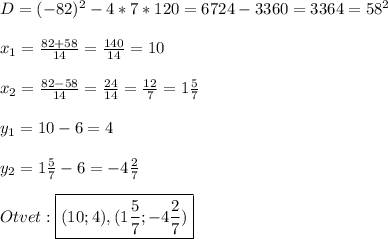 D=(-82)^{2}-4*7*120=6724-3360=3364=58^{2}\\\\x_{1}=\frac{82+58}{14}=\frac{140}{14}=10\\\\x_{2}=\frac{82-58}{14}=\frac{24}{14}=\frac{12}{7}=1\frac{5}{7}\\\\y_{1}=10-6=4\\\\y_{2}=1\frac{5}{7}-6=-4\frac{2}{7}\\\\Otvet:\boxed{(10;4),(1\frac{5}{7};-4\frac{2}{7})}