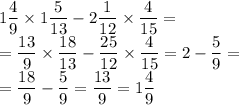\displaystyle 1\frac{4}{9} \times 1\frac{5}{13} - 2\frac{1}{12} \times \frac{4}{15} =\\=\frac{13}{9} \times \frac{18}{13} -\frac{25}{12} \times \frac{4}{15} = 2-\frac{5}{9} =\\=\frac{18}{9} -\frac{5}{9} =\frac{13}{9} =1\frac{4}{9}