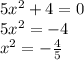 5x^2+4=0\\5x^2=-4\\x^2=-\frac{4}{5}
