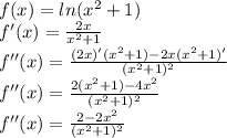 f(x)=ln(x^2+1)\\f'(x)=\frac{2x}{x^2+1}\\f''(x)=\frac{(2x)'(x^2+1)-2x(x^2+1)'}{(x^2+1)^2}\\f''(x)=\frac{2(x^2+1)-4x^2}{(x^2+1)^2} \\f''(x)=\frac{2-2x^2}{(x^2+1)^2}