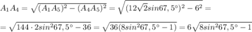 A_1A_4=\sqrt{(A_1A_5)^2-(A_4A_5)^2}=\sqrt{(12\sqrt{2}sin67,5^{\circ})^2-6^2}=\\ \\ =\sqrt{144\cdot2sin^267,5^{\circ}-36}=\sqrt{36(8sin^267,5^{\circ}-1)}=6\sqrt{8sin^267,5^{\circ}-1}