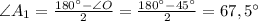 \angle A_1=\frac{180^{\circ}-\angle O}{2} =\frac{180^{\circ}-45^{\circ}}{2} =67,5^{\circ}