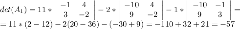 det(A_1)=11*\left|\begin{array}{cc}-1&4\\3&-2\end{array}\right|-2*\left|\begin{array}{cc}-10&4\\9&-2\end{array}\right|-1*\left|\begin{array}{cc}-10&-1\\9&3\end{array}\right|=\\=11*(2-12)-2(20-36)-(-30+9)=-110+32+21=-57