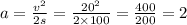 a = \frac{ {v}^{2} }{2s} = \frac{ {20}^{2} }{2 \times 100} = \frac{400}{200} = 2