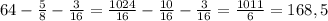 64-\frac{5}{8} -\frac{3}{16} =\frac{1024}{16} -\frac{10}{16}-\frac{3}{16}=\frac{1011}{6} =168,5