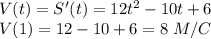 V(t)=S'(t)=12t^2-10t+6\\V(1)=12-10+6=8\;M/C