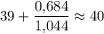 39+\dfrac{0,\! 684}{1,\! 044} \approx 40