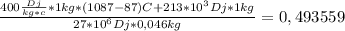 \frac{400\frac{Dj}{kg*c} *1kg*(1087-87) C+213*10^{3} Dj*1kg}{27*10^{6}Dj*0,046kg} =0,493559