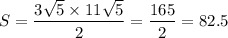 S=\dfrac{3\sqrt{5}\times 11\sqrt{5}}{2}=\dfrac{165}{2}=82.5