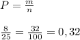 P = \frac{m}{n}\\\\ \frac{8}{25}=\frac{32}{100}=0,32