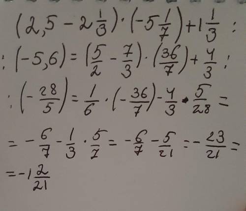 Решить пример по действиям (2,5- 2 целых 1/3)*(-5 целых 1/7)+1целая1/3: (-5,6) =?