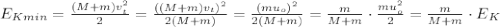 E_{Kmin} = \frac{(M+m)v_t^2}{2} = \frac{((M+m)v_t)^2}{2(M+m)} = \frac{(mu_o)^2}{2(M+m)} = \frac{m}{M+m} \cdot \frac{mu_o^2}{2} = \frac{m}{M+m} \cdot E_K