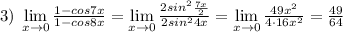 3)\; \lim\limits _{x \to 0}\frac{1-cos7x}{1-cos8x}=\lim\limits _{x \to 0}\frac{2sin^2\frac{7x}{2}}{2sin^24x}=\lim\limits _{x \to 0}\frac{49x^2}{4\cdot 16x^2}=\frac{49}{64}