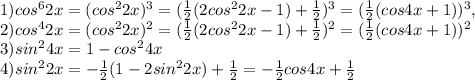 1)cos^62x=(cos^22x)^3=(\frac{1}{2}(2cos^22x-1)+\frac{1}{2})^3=(\frac{1}{2}(cos4x+1))^3,\\2)cos^42x=(cos^22x)^2=(\frac{1}{2}(2cos^22x-1)+\frac{1}{2})^2=(\frac{1}{2}(cos4x+1))^2\\3)sin^24x=1-cos^24x\\4)sin^22x=-\frac{1}{2}(1-2sin^22x)+\frac{1}{2}=-\frac{1}{2}cos4x+\frac{1}{2}
