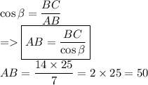 \cos\beta=\dfrac{BC}{AB}\\=\boxed{AB=\dfrac{BC}{\cos\beta}}\\AB=\dfrac{14\times 25}{7}=2\times 25=50