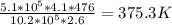 \frac{5.1*10^5*4.1*476}{10.2*10^5*2.6}= 375.3 K