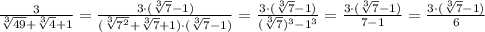\frac{3}{\sqrt[3]{49}+\sqrt[3]4+1}=\frac{3\cdot (\sqrt[3]7-1)}{(\sqrt[3]{7^2}+\sqrt[3]7+1)\cdot (\sqrt[3]7-1)}=\frac{3\cdot (\sqrt[3]7-1)}{(\sqrt[3]7)^3-1^3}=\frac{3\cdot (\sqrt[3]7-1)}{7-1}=\frac{3\cdot (\sqrt[3]7-1)}{6}