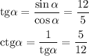 {\rm tg}\alpha=\dfrac{\sin\alpha}{\cos\alpha}=\dfrac{12}{5}\\ \\ {\rm ctg}\alpha=\dfrac{1}{{\rm tg}\alpha}=\dfrac{5}{12}