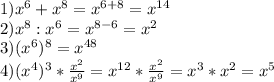1)x^{6}+x^{8}=x^{6+8} =x^{14} \\2)x^{8} :x^{6}=x^{8-6} =x^{2} \\3)(x^{6} )^{8} =x^{48} \\4)(x^4)^3*\frac{x^2}{x^9} =x^{12}* \frac{x^2}{x^9} =x^3*x^2=x^5
