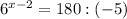 6^{x-2} = 180:(-5)