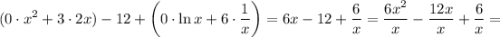 \displaystyle \[(0\cdot{x^2}+3\cdot 2x)-12+\left({0\cdot\ln x+6\cdot\frac{1}{x}}\right)=6x-12+\frac{6}{x}=\frac{{6{x^2}}}{x}-\frac{{12x}}{x}+\frac{6}{x}=\]