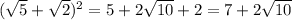 (\sqrt{5}+\sqrt{2} )^{2} =5+2\sqrt{10}+2=7+ 2\sqrt{10}