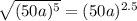 \sqrt{(50a)^{5} } =(50a)^{2.5}