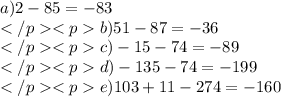 a) 2 - 85 = - 83 \\ b) 51 - 87 = - 36 \\ c) - 15 - 74 = - 89 \\ d) - 135 - 74 = - 199 \\ e) 103 + 11 - 274 = - 160