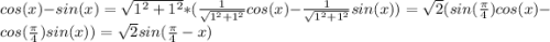 cos(x)-sin(x)=\sqrt{1^2+1^2}*(\frac{1}{\sqrt{1^2+1^2}}cos(x)-\frac{1}{\sqrt{1^2+1^2}}sin(x))=\sqrt{2}(sin(\frac{\pi}{4})cos(x)-cos(\frac{\pi}{4})sin(x))=\sqrt{2}sin(\frac{\pi}{4}-x)