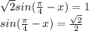 \sqrt{2}sin(\frac{\pi}{4}-x)=1\\sin(\frac{\pi}{4}-x)=\frac{\sqrt{2}}{2}