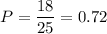 P=\dfrac{18}{25}=0.72