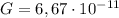 G = 6,67 \cdot 10^{-11}