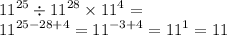 {11}^{25} \div {11}^{28} \times {11}^{4} = \\ {11}^{25 - 28 + 4} = {11}^{ - 3 + 4} = {11}^{1} = 11