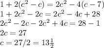 1+2(c^2-c)=2c^2-4(c-7) \\1+2c^2-2c=2c^2-4c+28\\2c^2 -2c-2c^2+4c=28-1\\2c=27\\c=27/2 = 13\frac{1}{2}