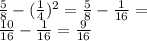 \frac{5}{8} - ( \frac{1}{4}) {}^{2} = \frac{5}{8} - \frac{1}{16} = \\ \frac{10}{16 } - \frac{1}{16} = \frac{9}{16}