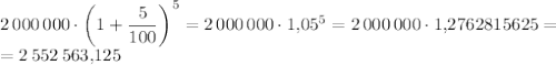 2 \, 000 \, 000 \cdot \left(1+\dfrac{5}{100}\right)^5=2 \, 000 \, 000 \cdot 1{,}05^5=2 \, 000 \, 000 \cdot 1{,}2762815625 =\\=2\,552\,563{,}125