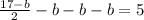 \frac{17 - b}{2} - b - b - b = 5