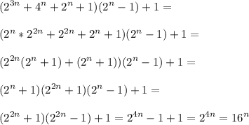 \displaystyle\\(2^{3n}+4^n+2^n+1)(2^n-1)+1=\\\\(2^n*2^{2n}+2^{2n}+2^n+1)(2^n-1)+1=\\\\(2^{2n}(2^n+1)+(2^n+1))(2^n-1)+1=\\\\(2^n+1)(2^{2n}+1)(2^n-1)+1=\\\\(2^{2n}+1)(2^{2n}-1)+1=2^{4n}-1+1=2^{4n}=16^n\\\\