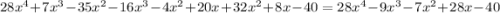 28x^{4}+7x^{3}-35x^{2}-16x^{3}-4x^{2}+20x+32x^{2}+8x-40= 28x^{4}-9x^{3}-7x^{2}+28x-40