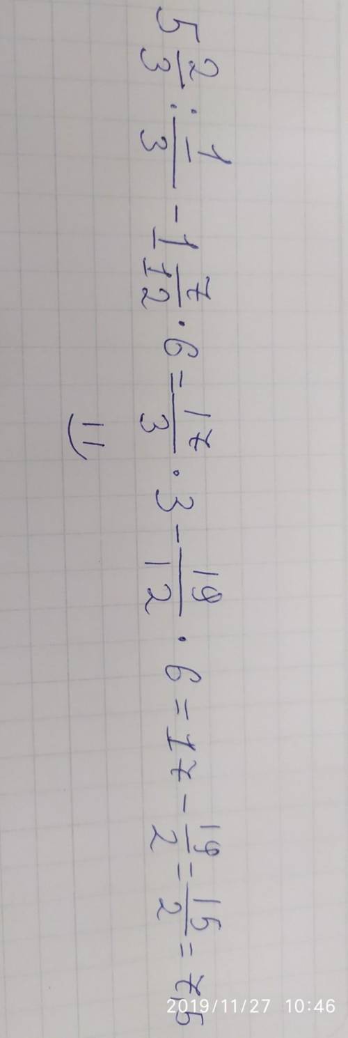 5целых 2/3 : 1/3 - 1 целая 7/12 × 6= можно подробное решение