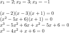 x_1=2; x_2=3; x_3=-1\\\\(x-2)(x-3)(x+1)=0\\(x^2-5x+6)(x+1)=0\\x^3-5x^2+6x+x^2-5x+6=0\\x^3-4x^2+x+6=0