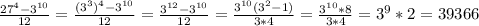 \frac{27^{4}-3^{10}}{12} =\frac{(3^{3}) ^{4}-3^{10}}{12} =\frac{3^{12}-3^{10}}{12} =\frac{3^{10}(3^{2} -1)}{3*4} =\frac{3^{10}*8}{3*4} =3^{9}*2=39366