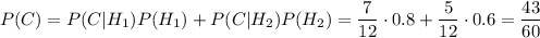 P(C)=P(C|H_1)P(H_1)+P(C|H_2)P(H_2)=\dfrac{7}{12}\cdot0.8+\dfrac{5}{12}\cdot 0.6=\dfrac{43}{60}