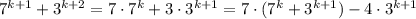 7^{k+1}+3^{k+2}=7\cdot7^{k}+3\cdot 3^{k+1}=7\cdot (7^k+3^{k+1})-4\cdot 3^{k+1}