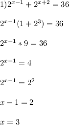 1)2^{x-1}+2^{x+2}=36\\\\2^{x-1}(1+2^{3})=36\\\\2^{x-1}*9=36\\\\2^{x-1}=4\\\\2^{x-1}=2^{2}\\\\x-1=2\\\\x=3
